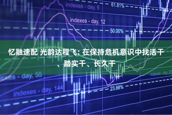 忆融速配 光韵达程飞: 在保持危机意识中找活干、踏实干、长久干